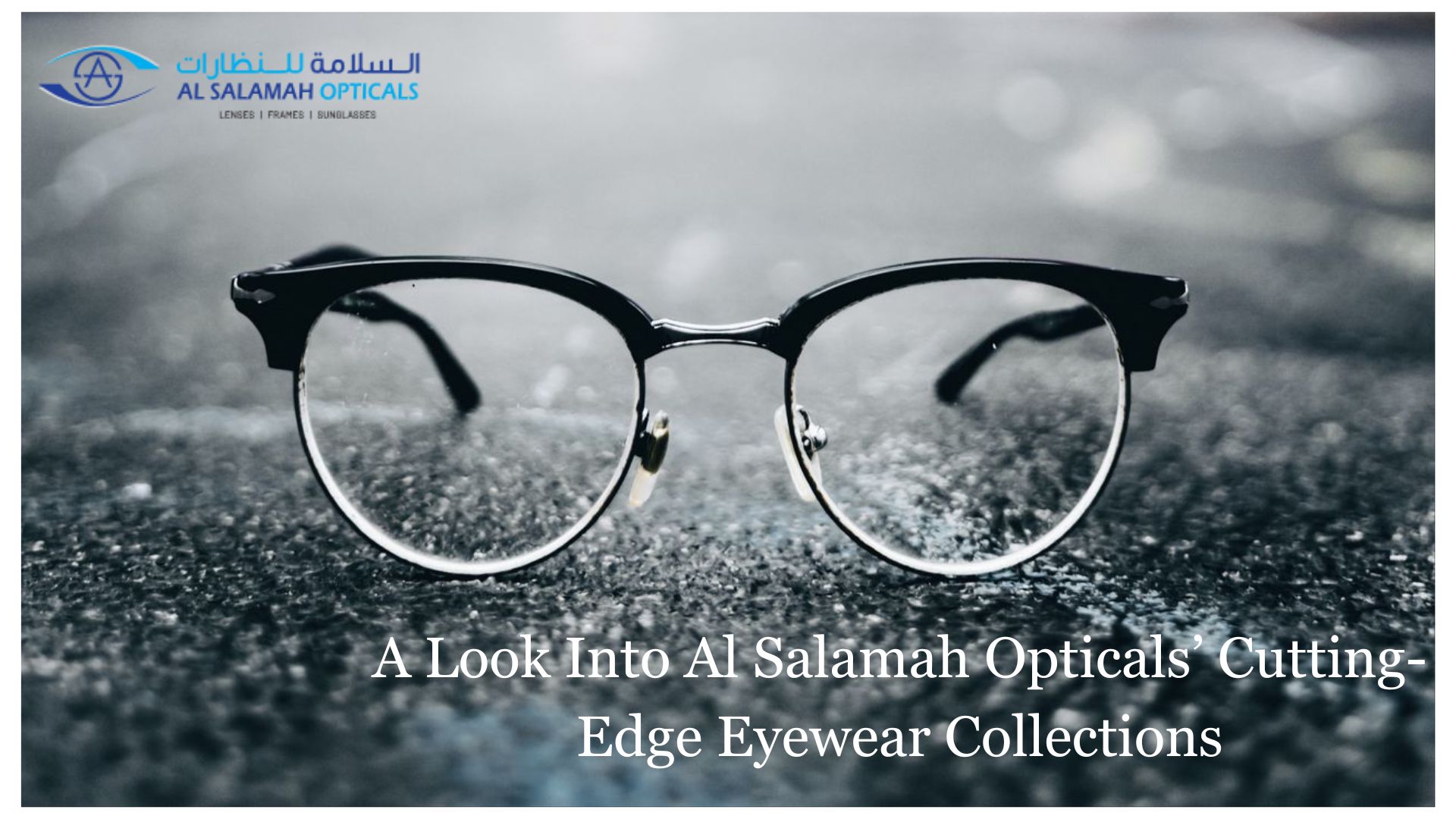A Look Into Al Salamah Opticals’ Cutting-Edge Eyewear Collections