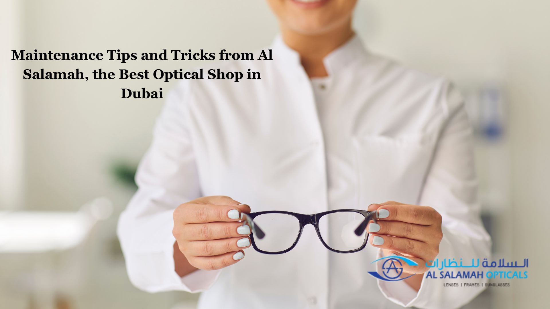 Maintenance Tips and Tricks from Al Salamah, the Best Optical Shop in Dubai