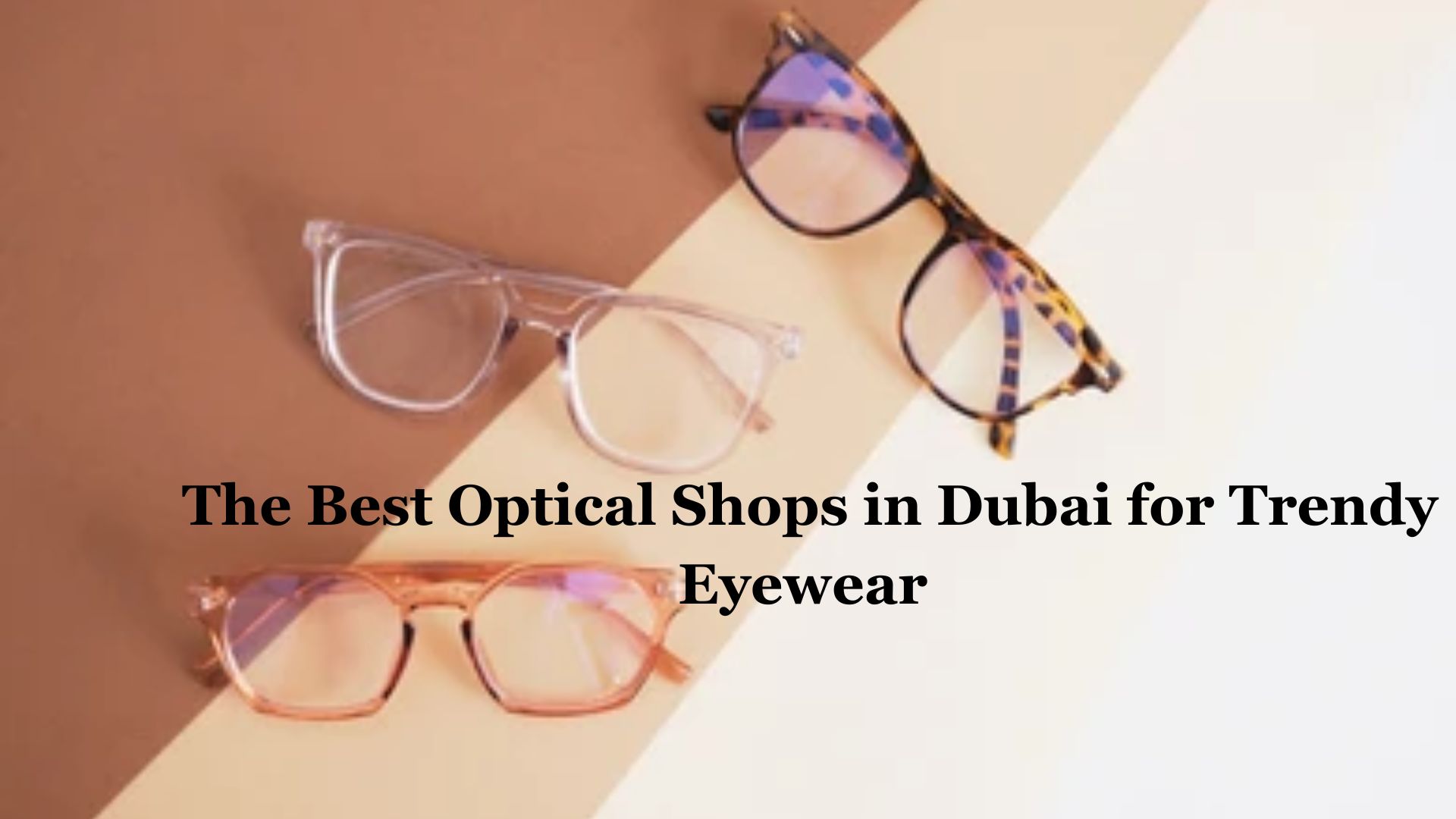 The Best Optical Shops in Dubai for Trendy Eyewear